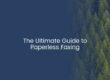 The ultimate guide to paperless faxing